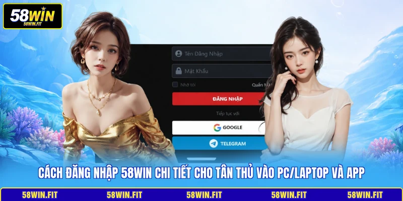Cách đăng nhập 58win chi tiết cho tân thủ vào PC/Laptop và App