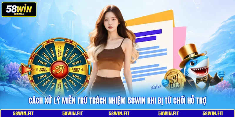 Cách xử lý miễn trừ trách nhiệm 58WIN khi bị từ chối hỗ trợ