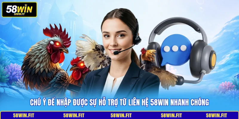 Chú ý để nhập được sự hỗ trợ từ liên hệ 58win nhanh chóng