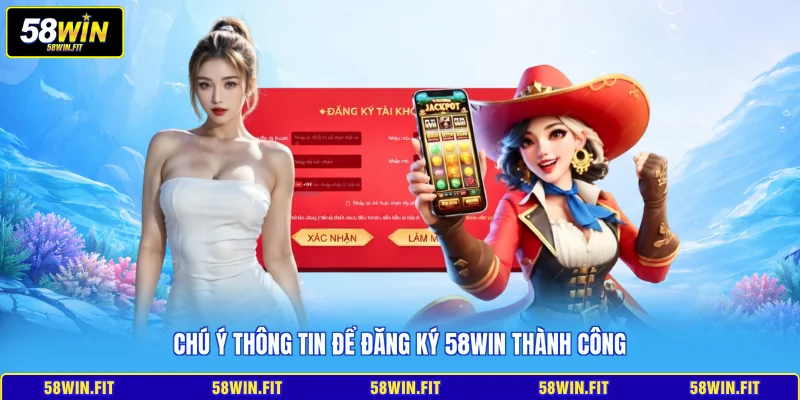 Chú ý thông tin để đăng ký 58win thành công