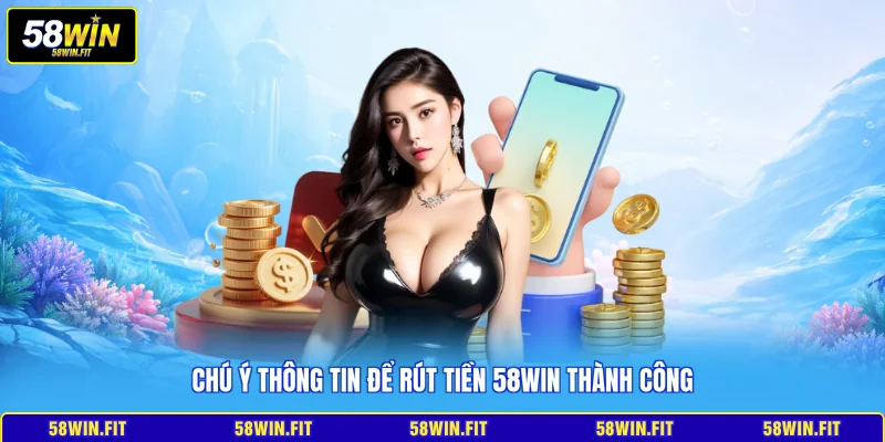 Chú ý thông tin để rút tiền 58win thành công 