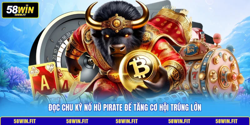 Đọc chu kỳ nổ hũ Pirate để tăng cơ hội trúng lớn
