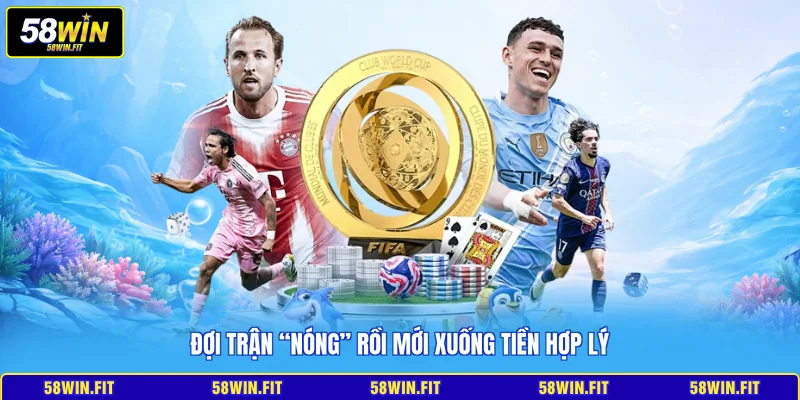 Đợi trận “nóng” rồi mới xuống tiền hợp lý 