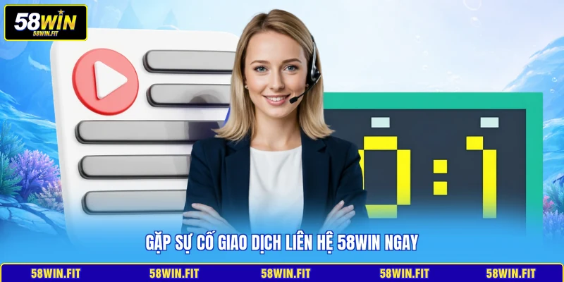 Gặp sự cố giao dịch liên hệ 58win ngay