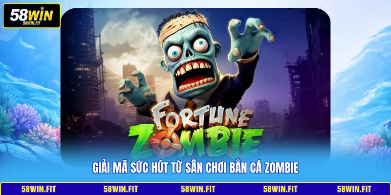Giải mã sức hút từ sân chơi bắn cá Zombie