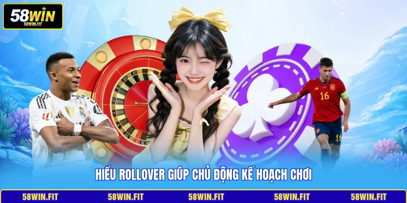 Hiểu rollover giúp chủ động kế hoạch chơi