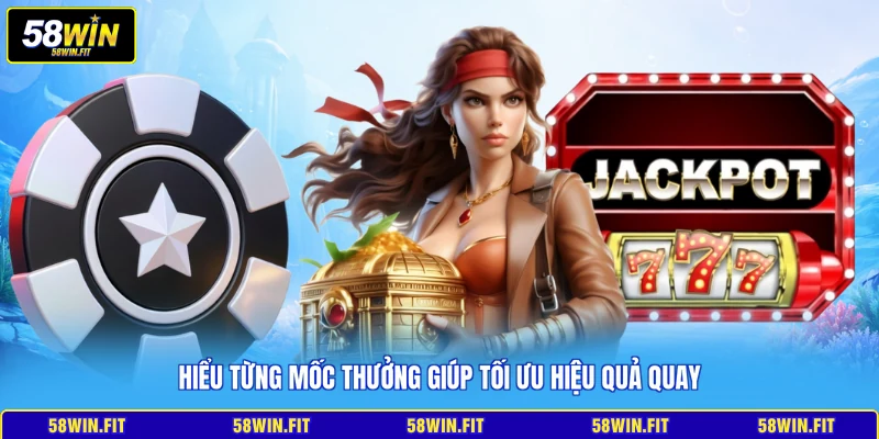 Hiểu từng mốc thưởng giúp tối ưu hiệu quả quay
