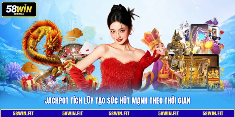 Jackpot tích lũy tạo sức hút mạnh theo thời gian
