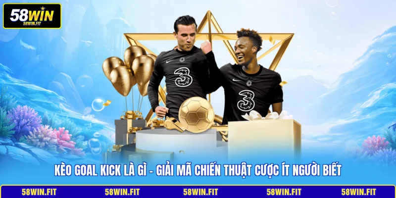 kèo goal kick là gì