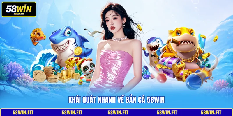 Khái quát nhanh về bắn cá 58win