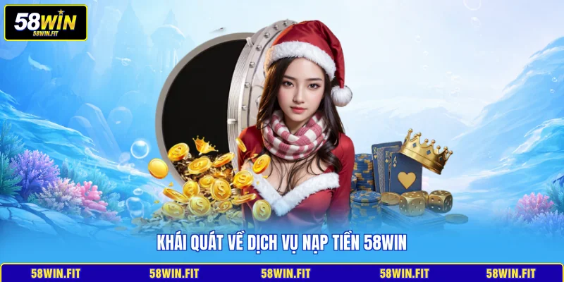 Khái quát về dịch vụ nạp tiền 58win