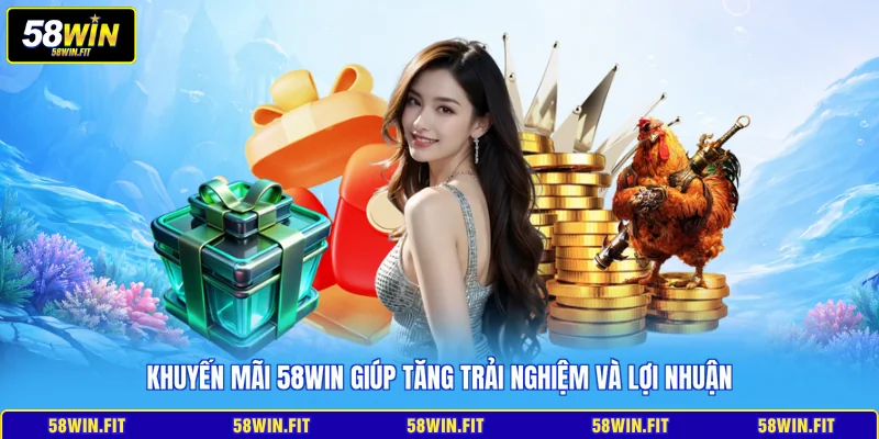 Khuyến mãi 58WIN giúp tăng trải nghiệm và lợi nhuận