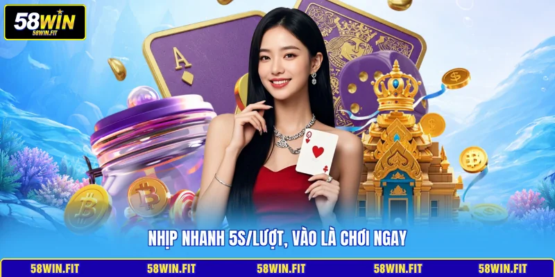 Nhịp nhanh 5s/lượt, vào là chơi ngay