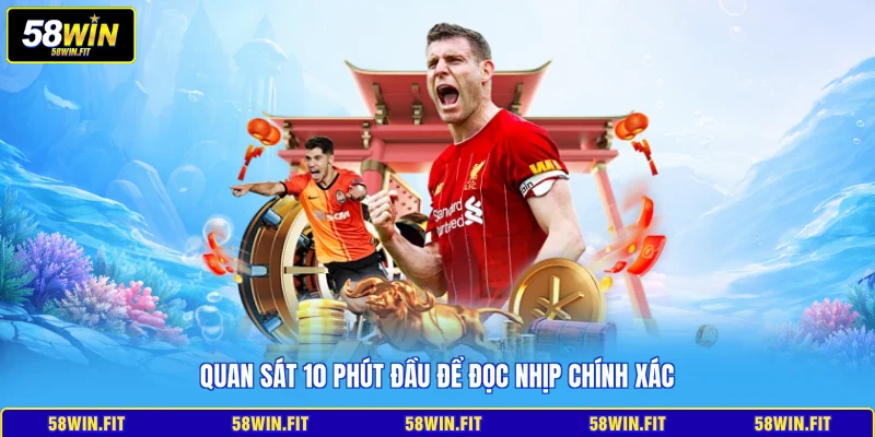 Quan sát 10 phút đầu để đọc nhịp chính xác