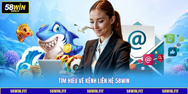 Tìm hiểu về kênh liên hệ 58win