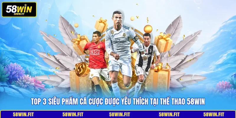 Top 3 siêu phẩm cá cược được yêu thích tại thể thao 58win