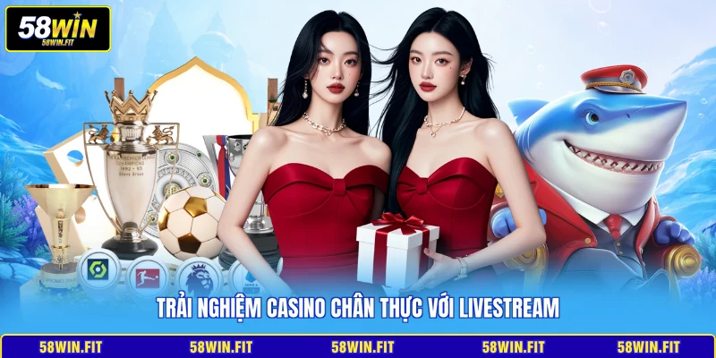 Trải nghiệm casino chân thực với livestream