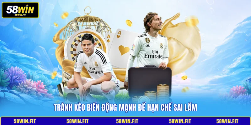 Tránh kèo biến động mạnh để hạn chế sai lầm