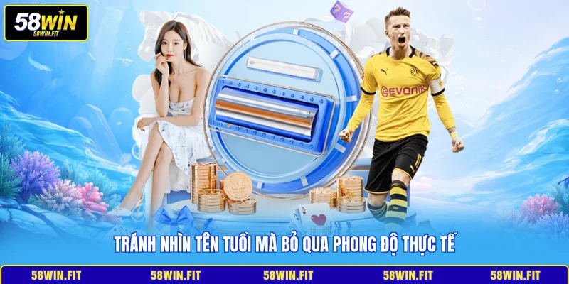 Tránh nhìn tên tuổi mà bỏ qua phong độ thực tế