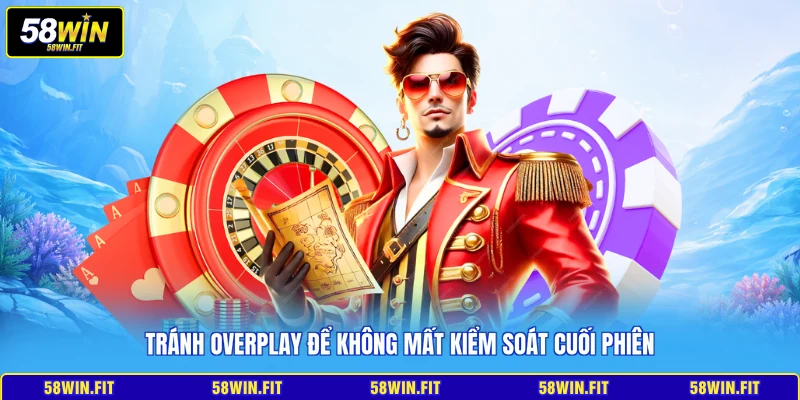 Tránh overplay để không mất kiểm soát cuối phiên